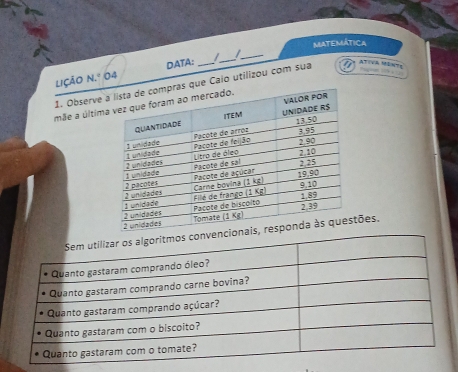 MaTEMática 
LIÇÃo N.º 04 DATA:_ /_ _ 
1. Observeue Caio utilizou com sua 
“ 
mãe a últi 
ões.