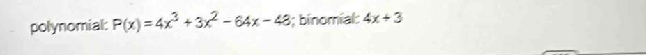 polynomial: P(x)=4x^3+3x^2-64x-48; binomial: 4x+3