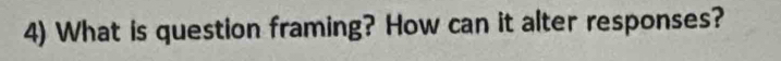 What is question framing? How can it alter responses?