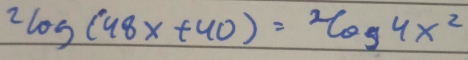 ^2log (48x+40)=^2log 4x^2