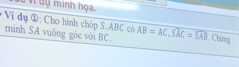 dy minh họa. 
Ví dụ ①: Cho hình chóp S. ABC có AB=AC, Swidehat AC=widehat SAB. Chứng 
minh SA vuông góc với BC.