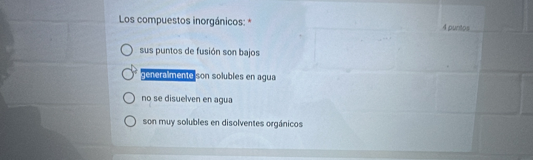 Los compuestos inorgánicos: * 4 puntos
sus puntos de fusión son bajos
generalmente son solubles en agua
no se disuelven en agua
son muy solubles en disolventes orgánicos