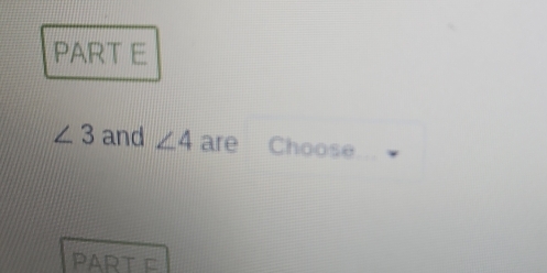 ∠ 3 and ∠ 4 are Choose 
PART F