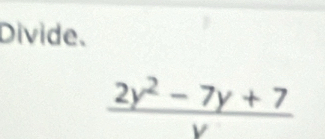 Divide.
 (2y^2-7y+7)/y 