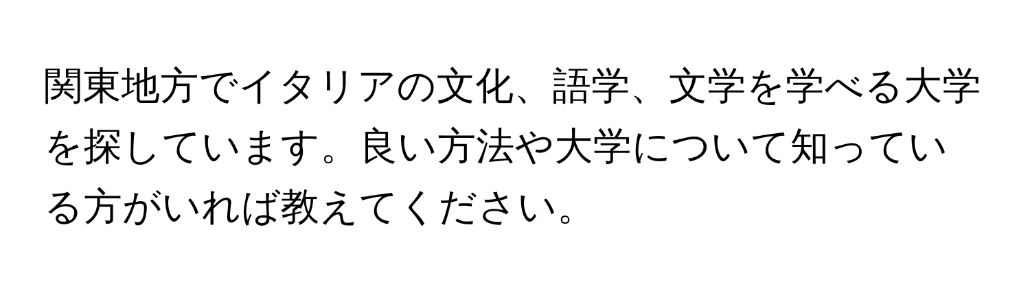関東地方でイタリアの文化、語学、文学を学べる大学を探しています。良い方法や大学について知っている方がいれば教えてください。