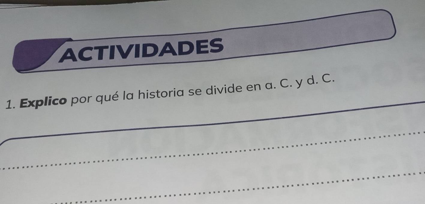 ACTIVIDADES 
_ 
1. Explico por qué la historia se divide en a. C. y d. C. 
_ 
_