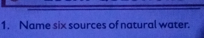 Name six sources of natural water.