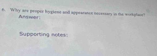 Why are proper hygiene and appearance necessary in the workplace? 
Answer: 
Supporting notes: