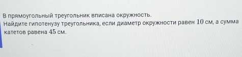 Β лрямоугольный τреугольник влисана окружность. 
Найдите гипотенузу треугольника, если диаметр окружности равен 1Ο см, а сумма 
Kатетов равена 45 см.