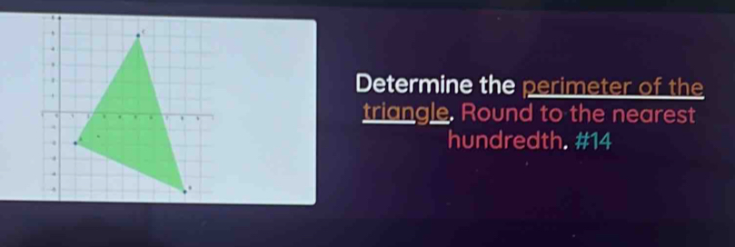 Determine the perimeter of the 
triangle. Round to the nearest 
hundredth. #14