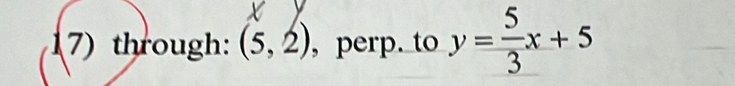 (7) through: (5,2) , perp. to y= 5/3 x+5