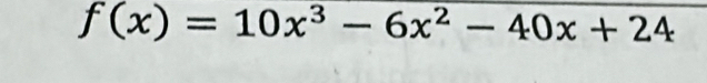 f(x)=10x^3-6x^2-40x+24