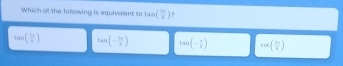 Which of the following is equivalent to tan ( 5π /8 ) ?
tan ( 7π /6 ) tan (- 5π /9 ) tan (- π /6 ) cos e( 3x/8 )