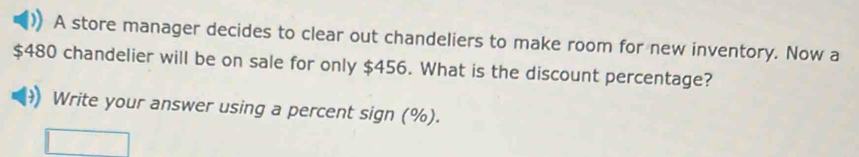 A store manager decides to clear out chandeliers to make room for new inventory. Now a
$480 chandelier will be on sale for only $456. What is the discount percentage? 
Write your answer using a percent sign (%).