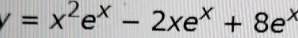 y=x^2e^x-2xe^x+8e^x