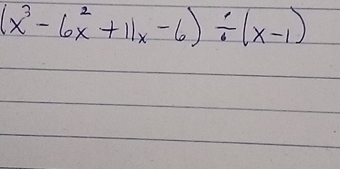 (x^3-6x^2+11x-6)/ (x-1)