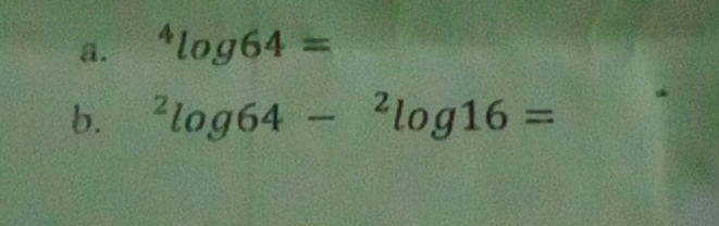 ^4log 64=
b. ^2log 64-^2log 16=