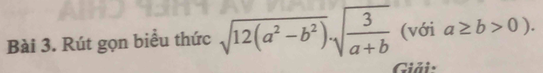 Rút gọn biểu thức sqrt(12(a^2-b^2))· sqrt(frac 3)a+b (với a≥ b>0). 
Giải: