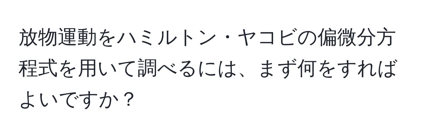 放物運動をハミルトン・ヤコビの偏微分方程式を用いて調べるには、まず何をすればよいですか？