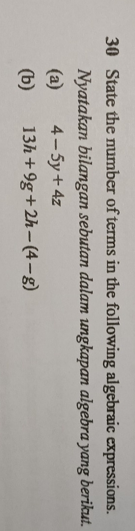 State the number of terms in the following algebraic expressions. 
Nyatakan bilangan sebutan dalam ungkapan algebra yang berikut. 
(a) 4-5y+4z
(b) 13h+9g+2h-(4-g)