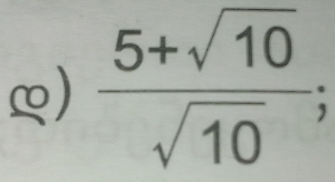 )  (5+sqrt(10))/sqrt(10) ;