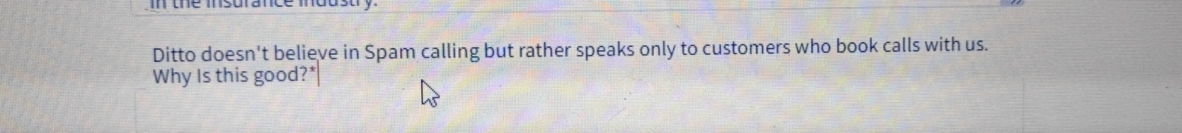 the msurance mdusuy 
Ditto doesn't believe in Spam calling but rather speaks only to customers who book calls with us. 
Why Is this good?*