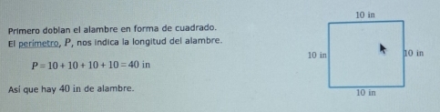 Primero dobían el alambre en forma de cuadrado. 
El perimetro, P, nos indica la longitud del alambre.
P=10+10+10+10=40in
Asi que hay 40 in de alambre.