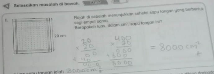 Selesaikan masalah di bawah. CPGF 1 0 “ 
1. 
Rajah di sebelah menunjukkan sehelai sapu tangan yang berbentuk 
segi empat sama. 
Berapakah luas, daiam cm^2 , sapu tangan ini? 
sapu tangan jalɑh