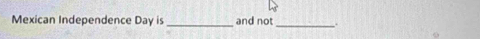 Mexican Independence Day is _and not_ .