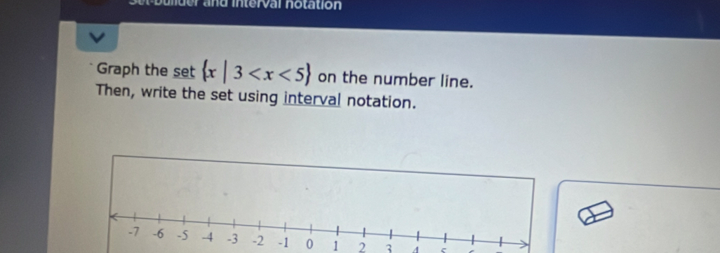 Graph the set  x|3 on the number line. 
Then, write the set using interval notation.
0 1 2 3 4