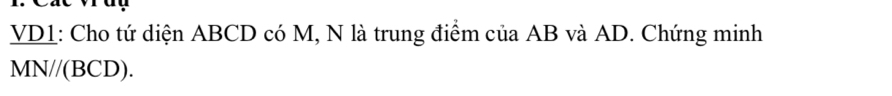 VD1: Cho tứ diện ABCD có M, N là trung điểm của AB và AD. Chứng minh
MN//(BCD).