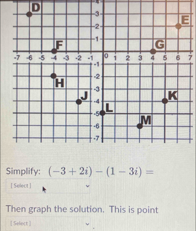 4 
7 
Simplify: (-3+2i)-(1-3i)=
[ Select ] 
Then graph the solution. This is point 
[ Select ]