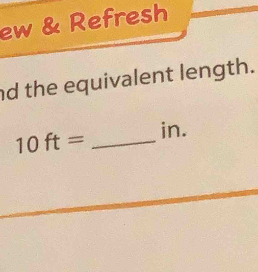 ew & Refresh 
nd the equivalent length. 
in.
10ft= _