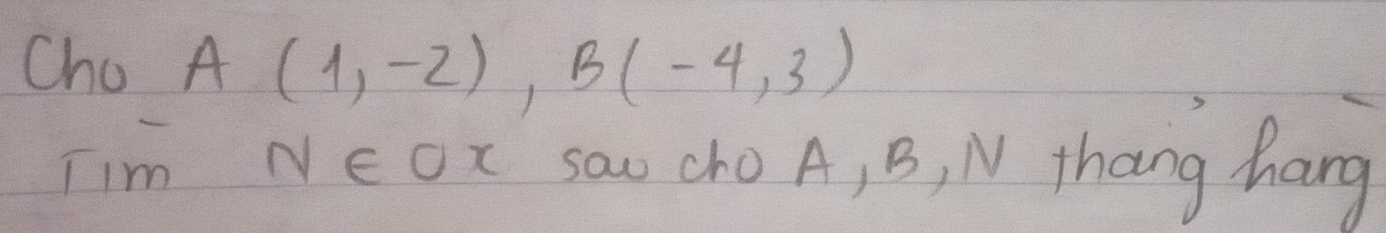 Cho A(1,-2), B(-4,3)
Tim Ne Ox sao cho A, B, N Thang hang