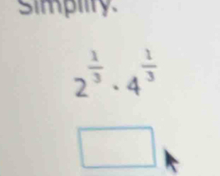 Simpiity
2^(frac 1)3· 4^(frac 1)3
□