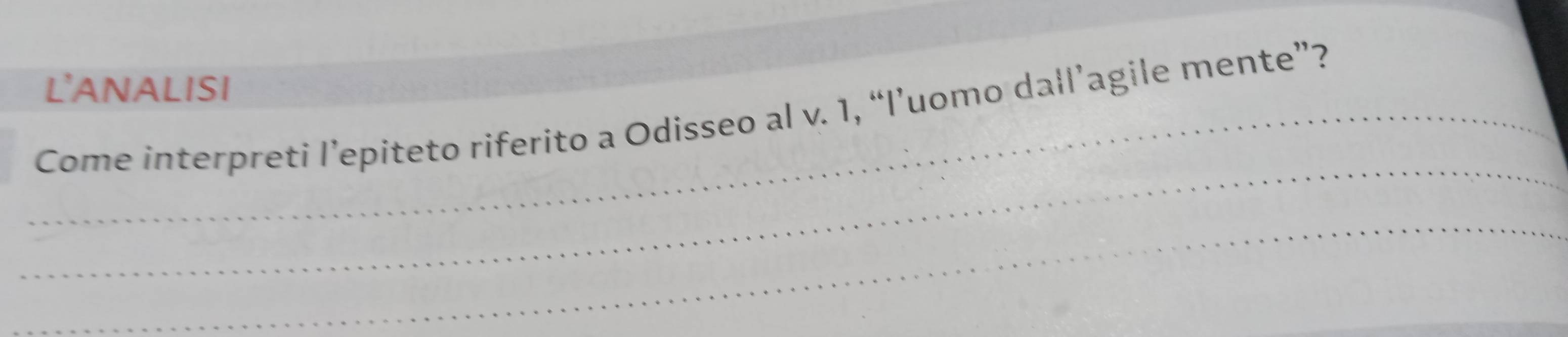 L'ANALISI 
_Come interpreti l’epiteto riferito a Odisseo al v. 1, “l’uomo dall’agile mente”? 
_ 
_