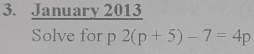 January 2013 
Solve for p2(p+5)-7=4p