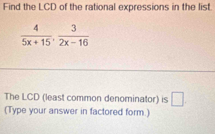 Find the LCD of the rational expressions in the list.
The LCD (least common denominator) is □ .
(Type your answer in factored form.)