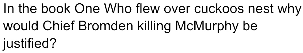 In the book One Who flew over cuckoos nest why 
would Chief Bromden killing McMurphy be 
justified?