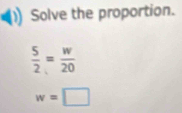 (1)Solve the proportion.
 5/2 = w/20 
w=□