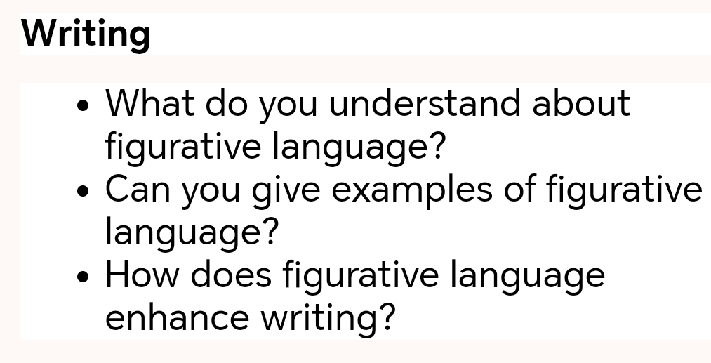 Writing 
What do you understand about 
figurative language? 
Can you give examples of figurative 
language? 
How does figurative language 
enhance writing?