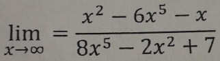 limlimits _xto ∈fty = (x^2-6x^5-x)/8x^5-2x^2+7 