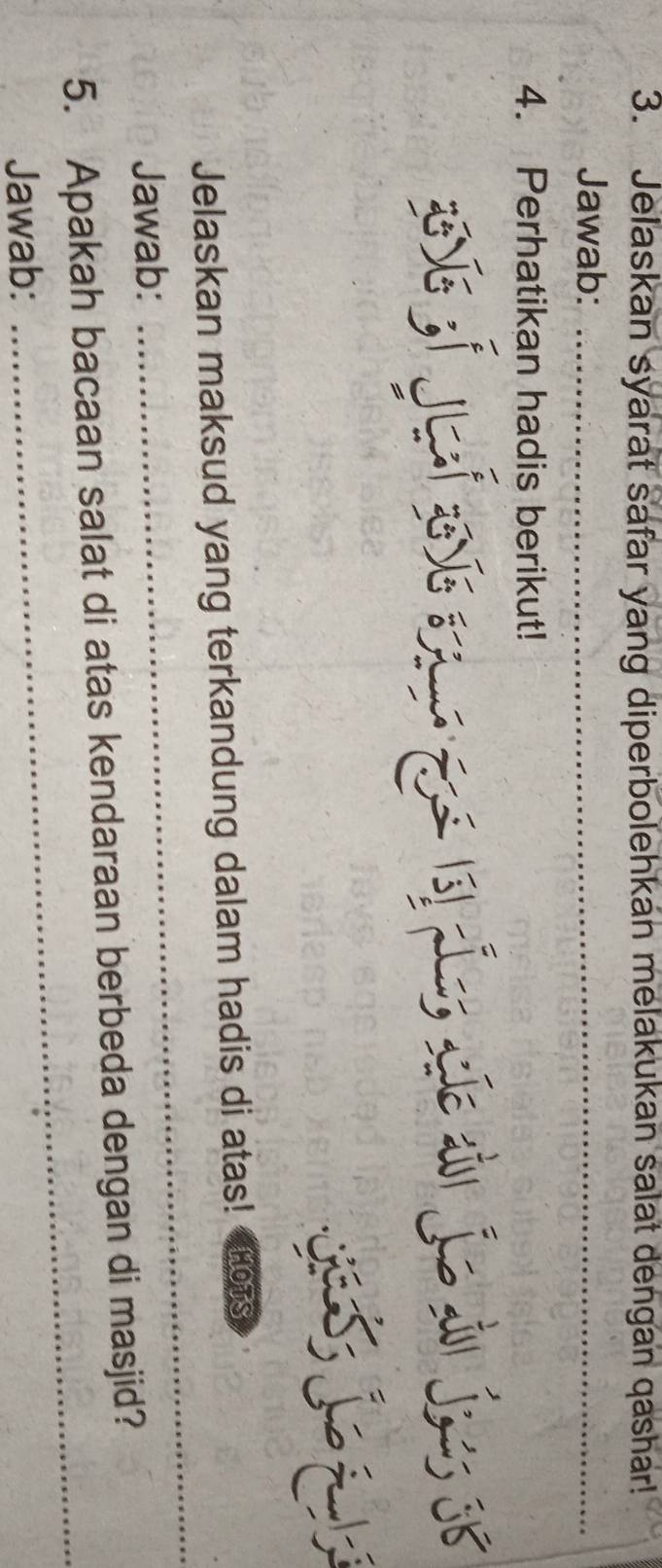 Jelaskan syarat safar yang diperbolehkán melakukan salat dengan qashar! 
Jawab:_ 
4. Perhatikan hadis berikut!
35vs 3 F cal 3oís 8-E 131 pío aíe ado jz in jons 38
_ 
Jelaskan maksud yang terkandung dalam hadis di atas! HOTS 
Jawab: 
_ 
5. Apakah bacaan salat di atas kendaraan berbeda dengan di masjid? 
Jawab: