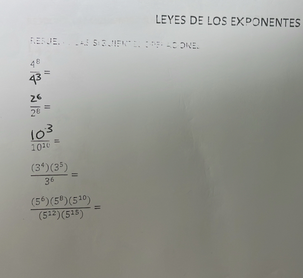 leyes de los exponentes 
Resuer LAs Siquiente. oPerasones
 4^8/4^3 =
 2^6/2^8 =
 10^3/10^(10) =
 (3^4)(3^5)/3^6 =
 (5^6)(5^8)(5^(10))/(5^(12))(5^(15)) =