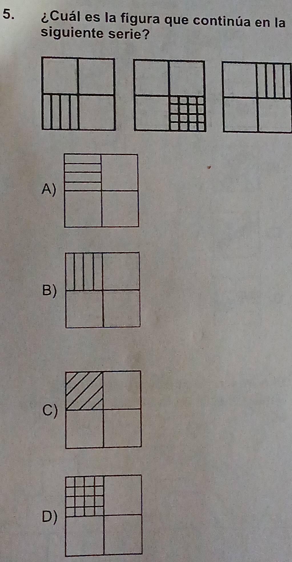 ¿Cuál es la figura que continúa en la 
siguiente serie? 
A) 
B) 
C) 
D)