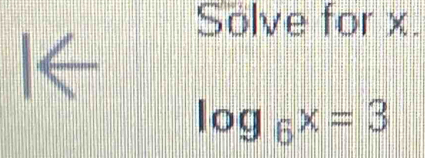 Solve for x.
log _6x=3