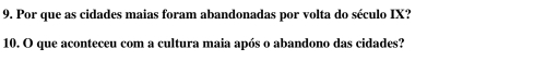 Por que as cidades maias foram abandonadas por volta do século IX? 
10. O que aconteceu com a cultura maia após o abandono das cidades?