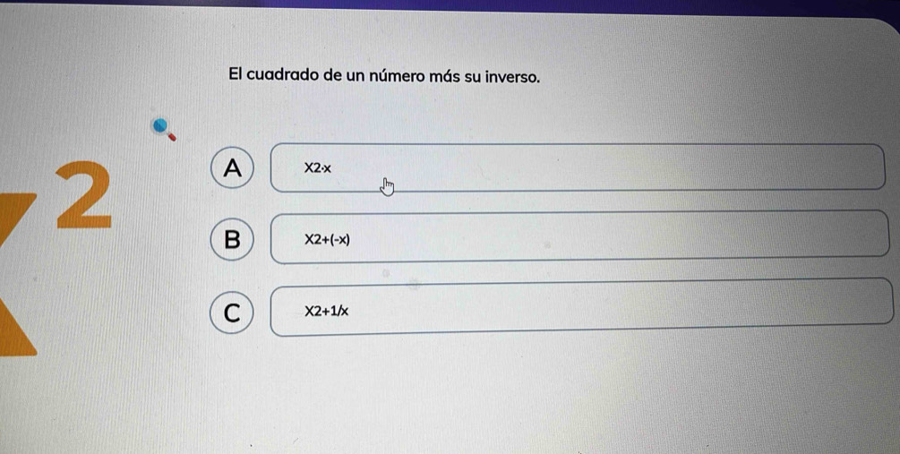 El cuadrado de un número más su inverso.
2
A X2· x
B X2+(-x)
C * 2+1/x