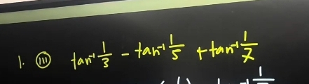 tan^(-1) 1/3 -tan^(-1) 1/5  +tan^(-1) 1/x 
1