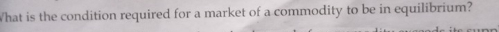 What is the condition required for a market of a commodity to be in equilibrium?